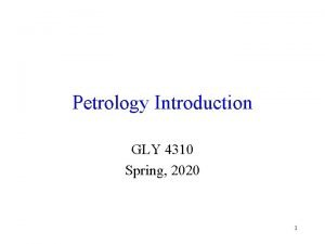 Petrology Introduction GLY 4310 Spring 2020 1 Petrology