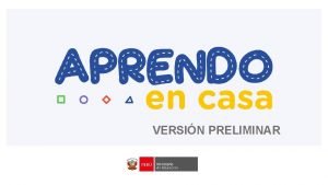 VERSIN PRELIMINAR Qu es Aprendo en Casa es