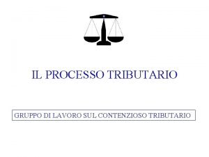 IL PROCESSO TRIBUTARIO GRUPPO DI LAVORO SUL CONTENZIOSO