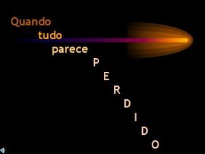 Quando tudo parecer perdido e a esperança desaparecer