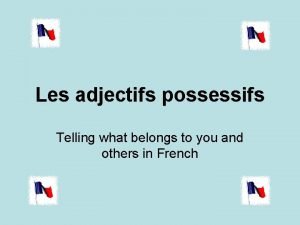 Les adjectifs possessifs Telling what belongs to you