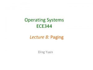 Operating Systems ECE 344 Lecture 8 Paging Ding