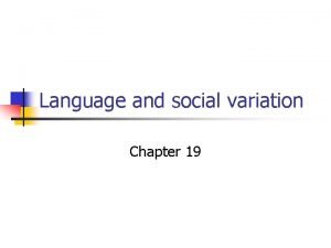 Language and social variation Chapter 19 Sociolinguistics n