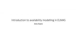 Introduction to availability modelling in ELMAS Arto Niemi