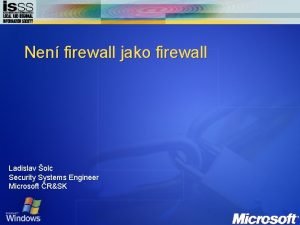 Nen firewall jako firewall Ladislav olc Security Systems