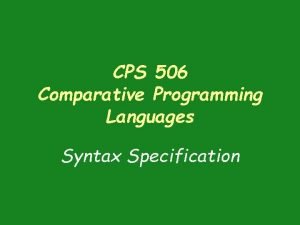 CPS 506 Comparative Programming Languages Syntax Specification Compiling