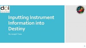 Inputting Instrument Information into Destiny By Joseph Yune