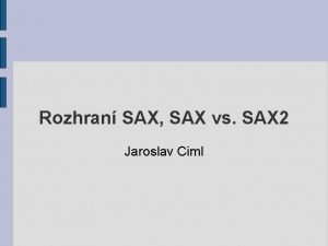 Rozhran SAX SAX vs SAX 2 Jaroslav Ciml