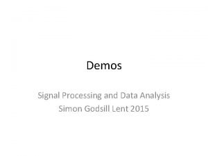 Demos Signal Processing and Data Analysis Simon Godsill