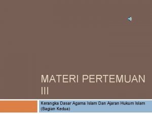 MATERI PERTEMUAN III Kerangka Dasar Agama Islam Dan