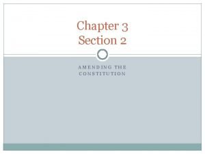 Chapter 3 Section 2 AMENDING THE CONSTITUTION Methods