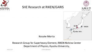 SHE Research at RIKENGARIS RCNP RIKEN Kyushu Univ