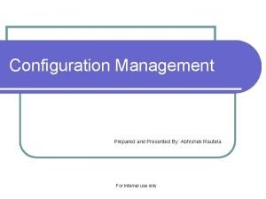 Configuration Management Prepared and Presented By Abhishek Rautela