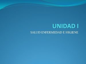 UNIDAD I SALUD ENFERMEDAD E HIGIENE SALUD La