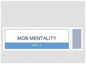 MOB MENTALITY ENG 9 MOB MENTALITY When does