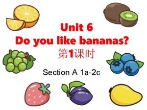 Unit 6 Do you like bananas 1 Section