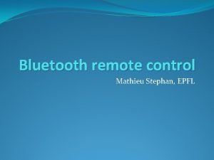 Bluetooth remote control Mathieu Stephan EPFL Why Create