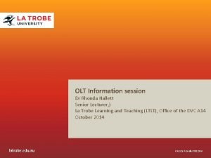 OLT Information session Dr Rhonda Hallett Senior Lecturer
