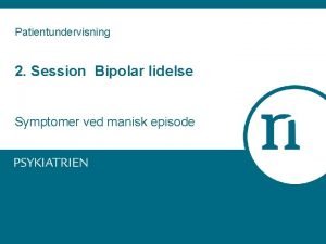 Patientundervisning 2 Session Bipolar lidelse Symptomer ved manisk