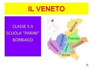 IL VENETO CLASSE 5 A SCUOLA PARINI BORBIAGO