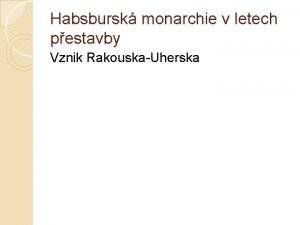 Habsbursk monarchie v letech pestavby Vznik RakouskaUherska Anotace