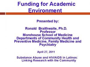 Funding for Academic Environment Presented by Ronald Braithwaite