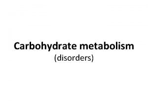 Carbohydrate metabolism disorders Carbohydrate carbohydrate is the major