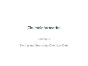 Chemoinformatics Lecture 2 Storing and Searching Chemical Data