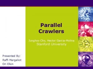 Parallel Crawlers Junghoo Cho Hector GarciaMolina Stanford University