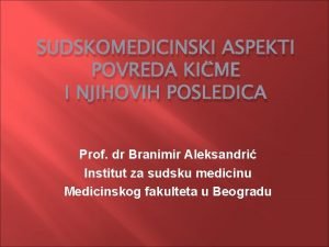 SUDSKOMEDICINSKI ASPEKTI POVREDA KIME I NJIHOVIH POSLEDICA Prof