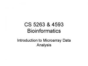 CS 5263 4593 Bioinformatics Introduction to Microarray Data