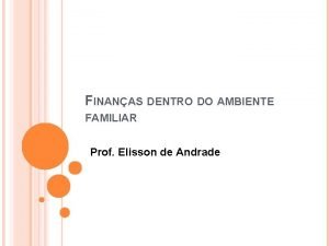 FINANAS DENTRO DO AMBIENTE FAMILIAR Prof Elisson de