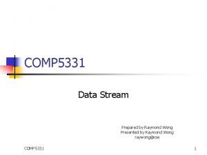 COMP 5331 Data Stream Prepared by Raymond Wong