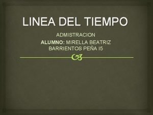 LINEA DEL TIEMPO ADMISTRACION ALUMNO MIRELLA BEATRIZ BARRIENTOS