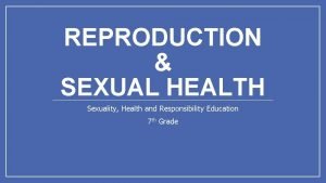 REPRODUCTION SEXUAL HEALTH Sexuality Health and Responsibility Education