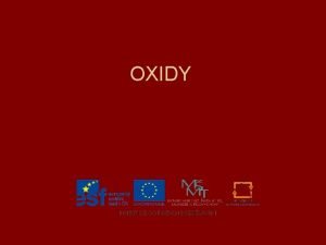 OXIDY OXIDY Charakteristika oxid Zakonen a oxidan sla