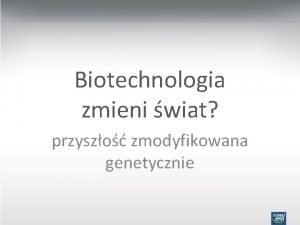 Biotechnologia zmieni wiat przyszo zmodyfikowana genetycznie BIOTECHNOLOGIA NOWA