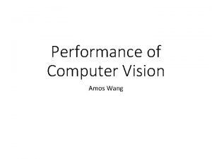 Performance of Computer Vision Amos Wang Computer Vision