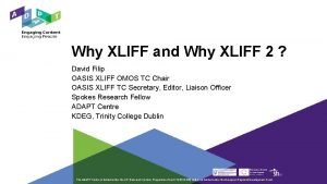 Why XLIFF and Why XLIFF 2 David Filip