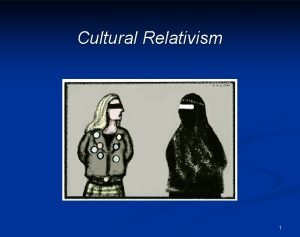 Cultural Relativism 1 Outline Introduction Cultural differences the