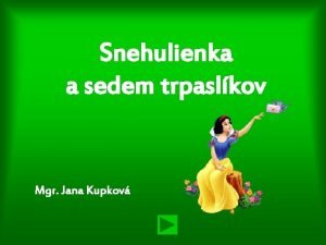 Snehulienka a sedem trpaslkov Mgr Jana Kupkov Za