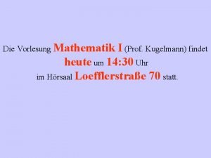 Die Vorlesung Mathematik I Prof Kugelmann findet heute