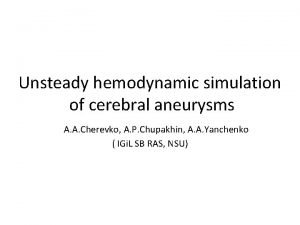 Unsteady hemodynamic simulation of cerebral aneurysms Cherevko P