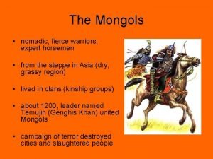 The Mongols nomadic fierce warriors expert horsemen from