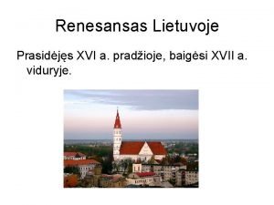 Renesansas Lietuvoje Prasidjs XVI a pradioje baigsi XVII