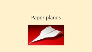 Paper planes Paper planes We are going to