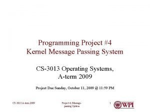 Programming Project 4 Kernel Message Passing System CS3013 Programming Project 4 Kernel Message Passing System CS3013