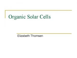 Organic Solar Cells Elizabeth Thomsen Organic Semiconductors Organic