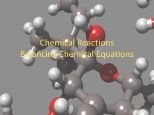 Chemical Reactions Balancing Chemical Equations Changes Change usually