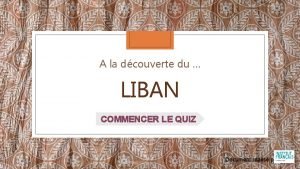 A la dcouverte du LIBAN COMMENCER LE QUIZ